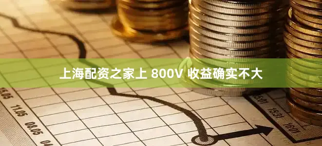上海配资之家上 800V 收益确实不大