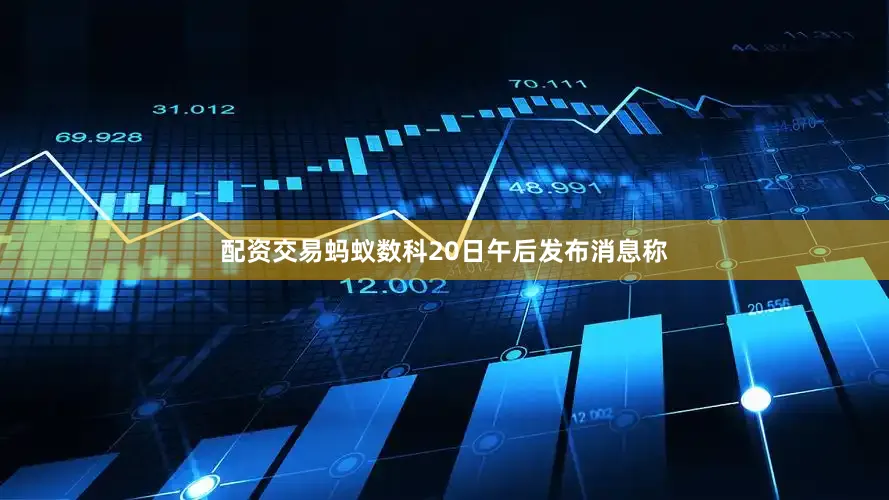 配资交易蚂蚁数科20日午后发布消息称
