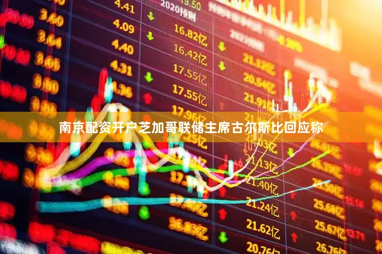 南京配资开户芝加哥联储主席古尔斯比回应称