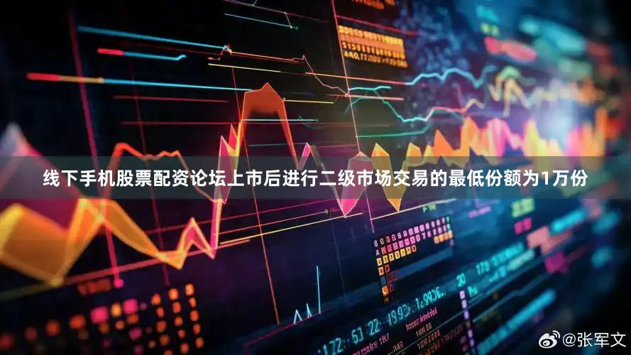线下手机股票配资论坛上市后进行二级市场交易的最低份额为1万份