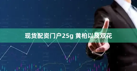 现货配资门户25g 黄柏以及双花