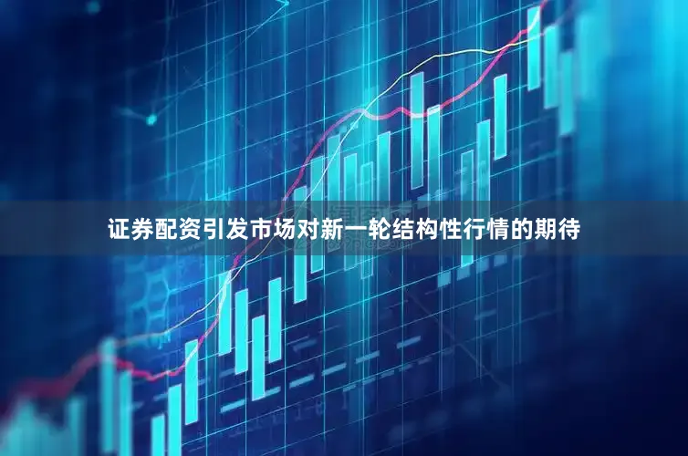 证券配资引发市场对新一轮结构性行情的期待