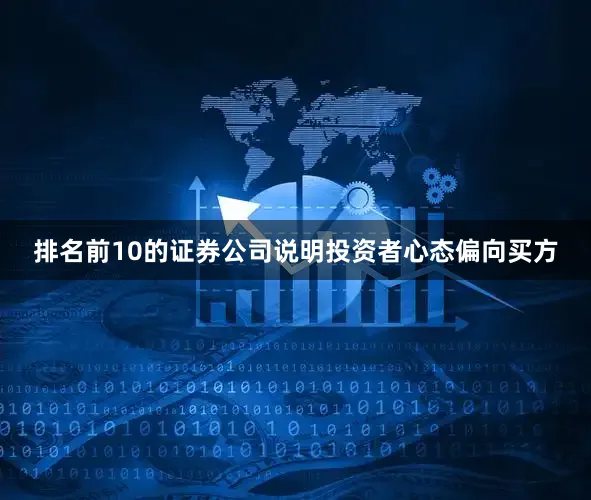 排名前10的证券公司说明投资者心态偏向买方