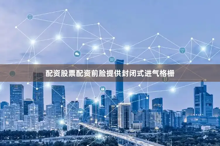 配资股票配资前脸提供封闭式进气格栅