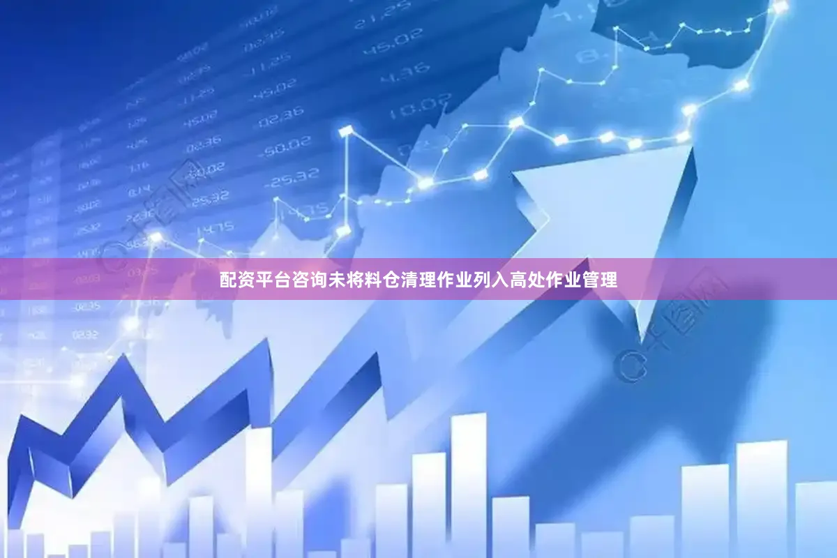 配资平台咨询未将料仓清理作业列入高处作业管理