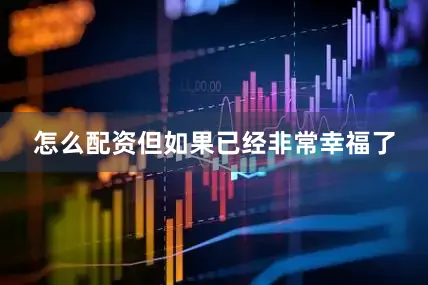 怎么配资但如果已经非常幸福了