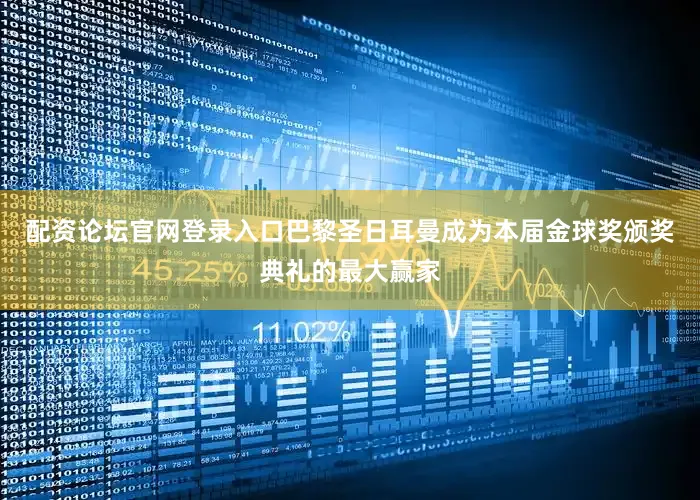 配资论坛官网登录入口巴黎圣日耳曼成为本届金球奖颁奖典礼的最大赢家