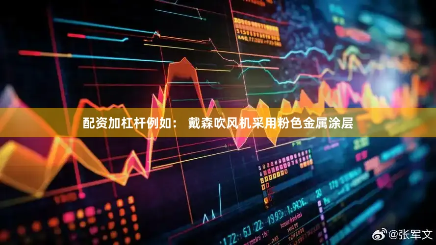 配资加杠杆例如： 戴森吹风机采用粉色金属涂层