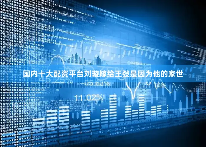 国内十大配资平台刘璇嫁给王弢是因为他的家世